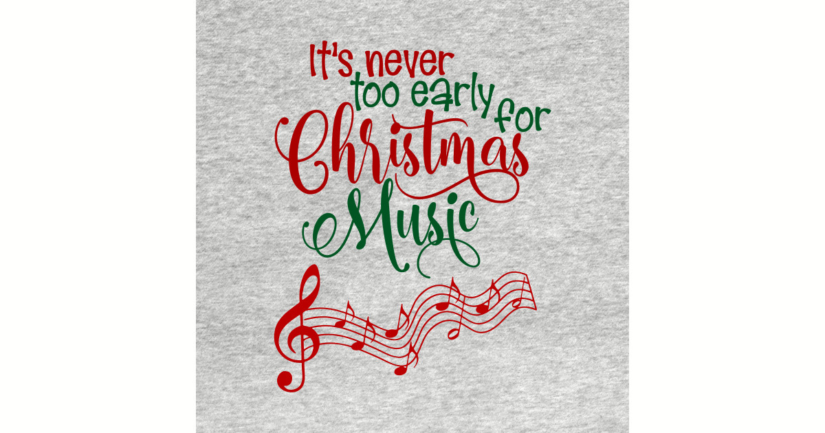 It's Never To Early For Christmas Music Funny Christmas Quotes T